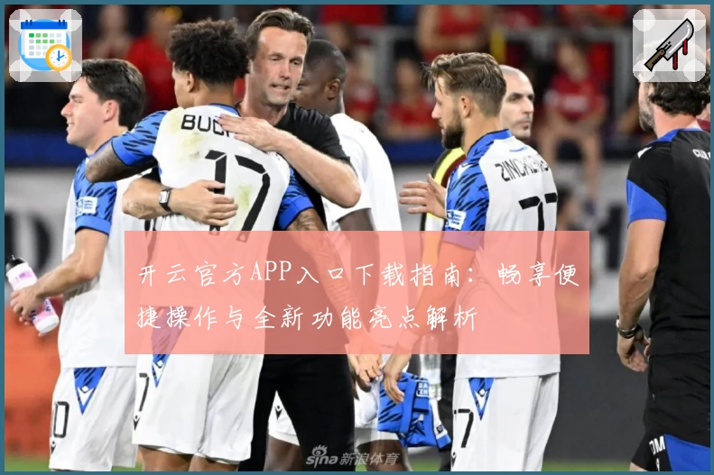 开云官方APP入口下载指南：畅享便捷操作与全新功能亮点解析