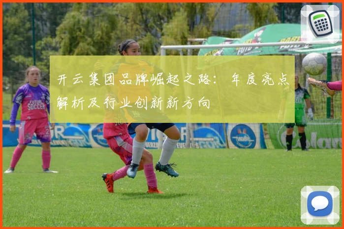 开云集团品牌崛起之路：年度亮点解析及行业创新新方向