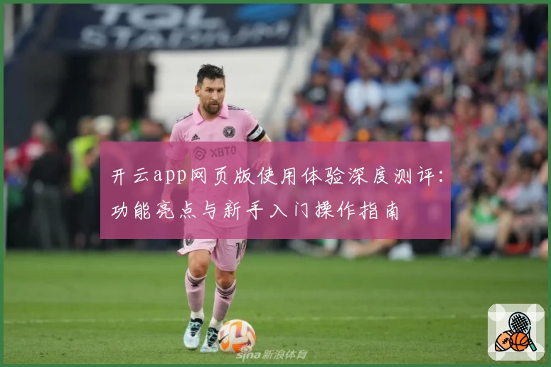 开云app网页版使用体验深度测评：功能亮点与新手入门操作指南