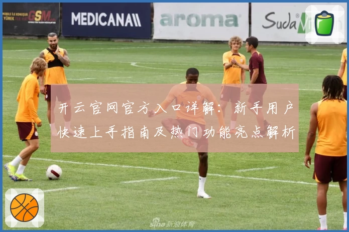 开云官网官方入口详解：新手用户快速上手指南及热门功能亮点解析