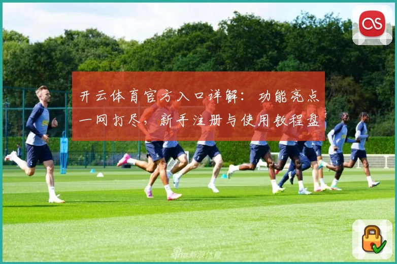开云体育官方入口详解：功能亮点一网打尽，新手注册与使用教程盘点